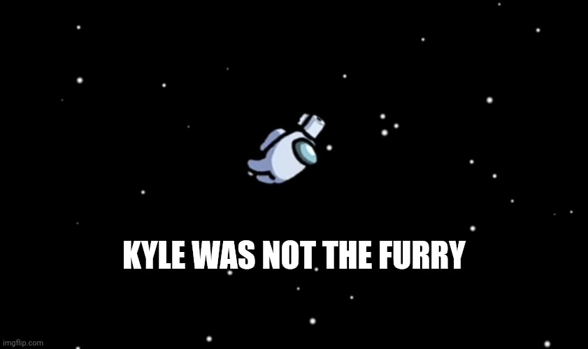 Among Us ejected | KYLE WAS NOT THE FURRY | image tagged in among us ejected | made w/ Imgflip meme maker