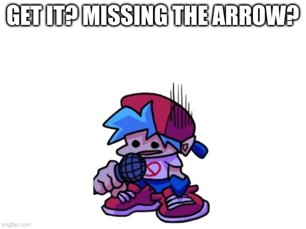 GET IT? MISSING THE ARROW? | made w/ Imgflip meme maker