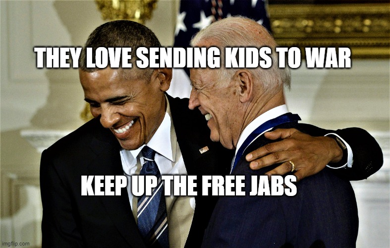Obama and Biden laughing No 1 | THEY LOVE SENDING KIDS TO WAR; KEEP UP THE FREE JABS | image tagged in obama and biden laughing no 1 | made w/ Imgflip meme maker