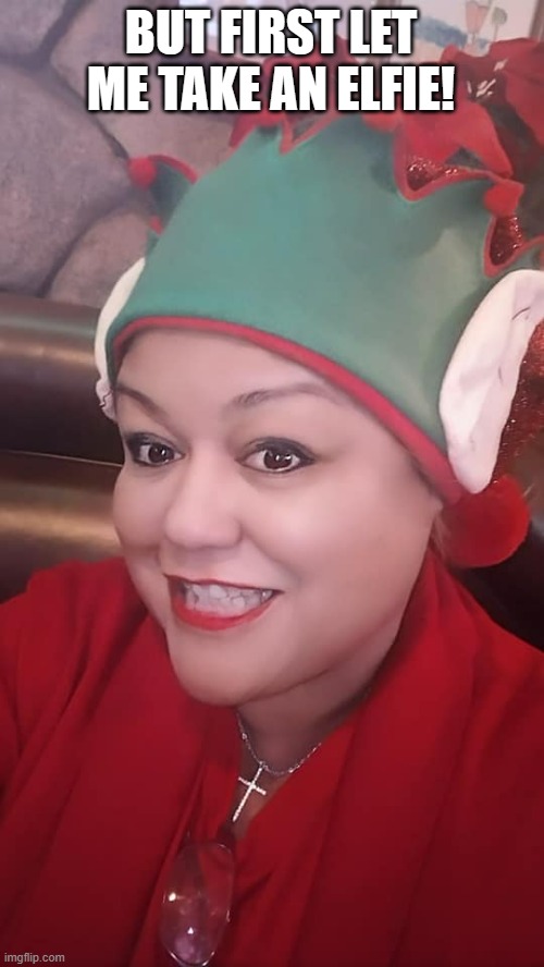 let me take an elfie | BUT FIRST LET ME TAKE AN ELFIE! | image tagged in elf,christmas,selfie | made w/ Imgflip meme maker