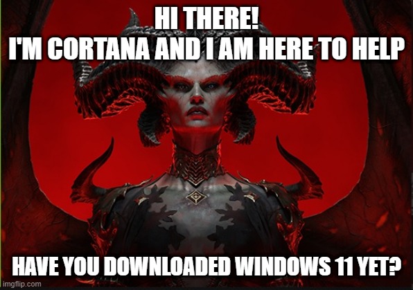 Post Microsoft / Activision-Blizzard Merger | HI THERE!
I'M CORTANA AND I AM HERE TO HELP; HAVE YOU DOWNLOADED WINDOWS 11 YET? | image tagged in windows 11,cortana,microsoft,diablo | made w/ Imgflip meme maker