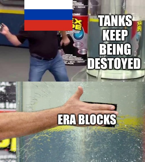 Flex Tape | TANKS KEEP BEING DESTOYED; ERA BLOCKS | image tagged in flex tape | made w/ Imgflip meme maker