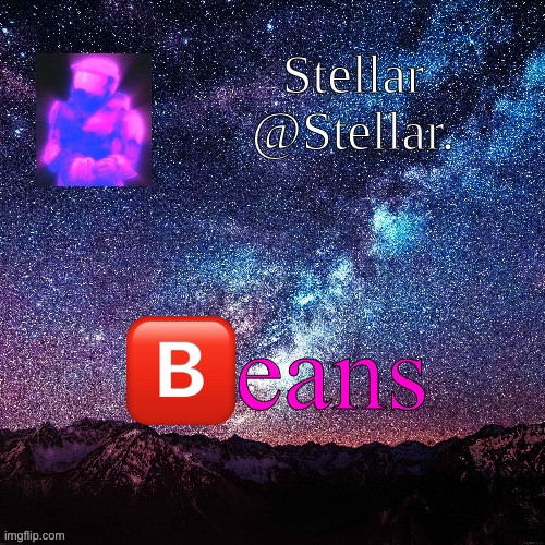 Stellar | 🅱️eans | image tagged in stellar | made w/ Imgflip meme maker