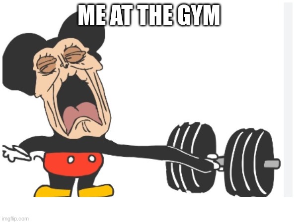 Am i weak? Or is everybody else strong? | ME AT THE GYM | image tagged in mickey mouse | made w/ Imgflip meme maker