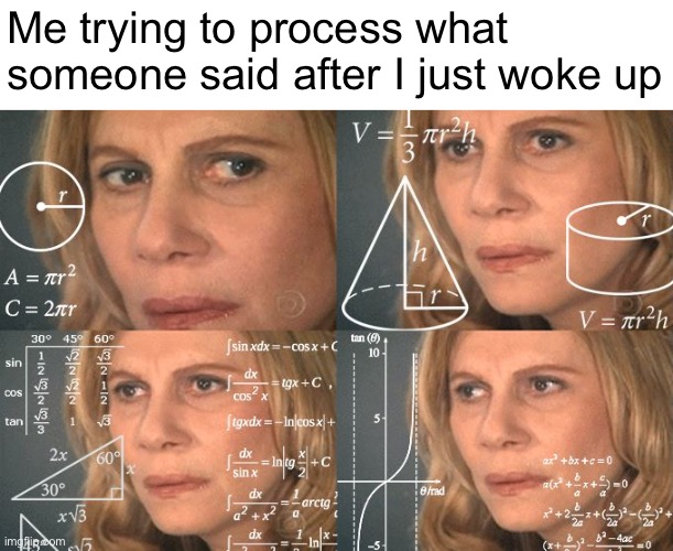 it’s hard man | Me trying to process what someone said after I just woke up | image tagged in calculating meme,memes,funny memes,dank memes,relatable | made w/ Imgflip meme maker