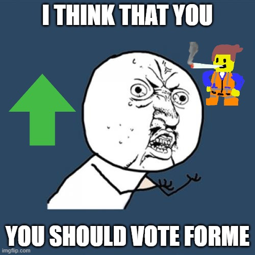 Y U No Meme | I THINK THAT YOU; YOU SHOULD VOTE FORME | image tagged in memes,y u no | made w/ Imgflip meme maker
