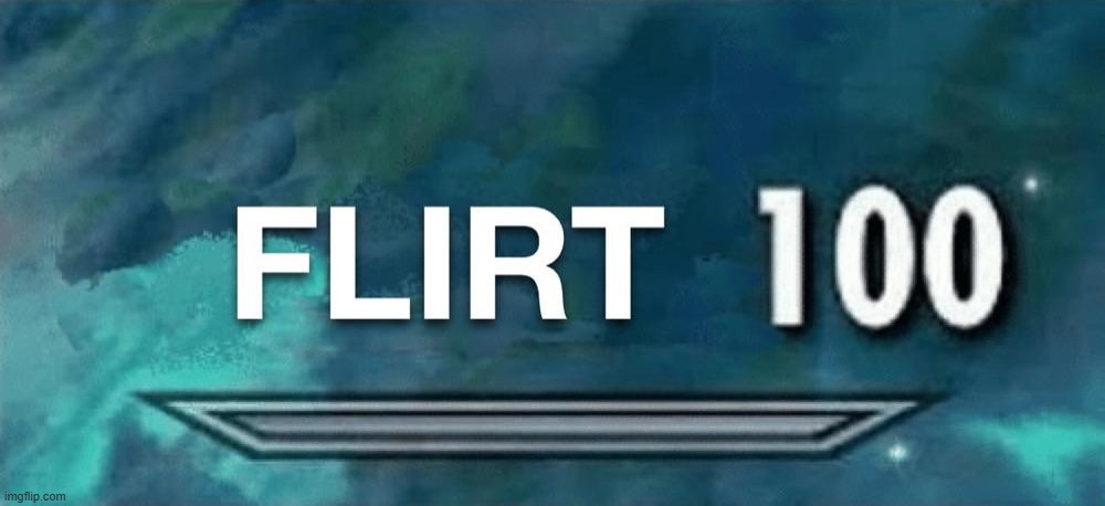 Flirt 100 | image tagged in flirt 100 | made w/ Imgflip meme maker