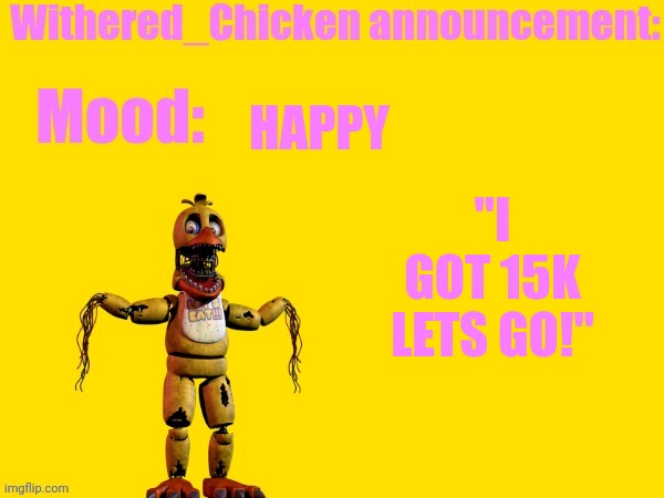 "YEY!" | "I GOT 15K LETS GO!"; HAPPY | image tagged in withered_chicken | made w/ Imgflip meme maker