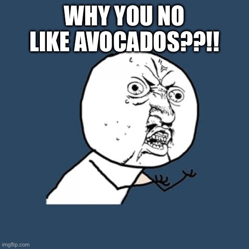 So many people are winning… | WHY YOU NO LIKE AVOCADOS??!! | image tagged in memes,y u no | made w/ Imgflip meme maker