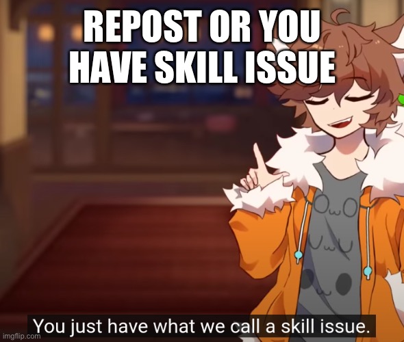 do it | REPOST OR YOU HAVE SKILL ISSUE | image tagged in skill issue | made w/ Imgflip meme maker