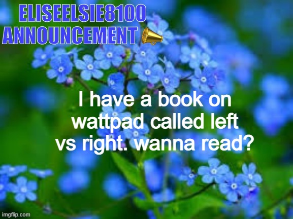 EliseElsie8100 Announcement | I have a book on wattpad called left vs right. wanna read? | image tagged in eliseelsie8100 announcement | made w/ Imgflip meme maker