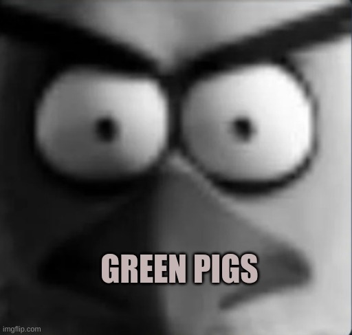 yep green pigs | GREEN PIGS | image tagged in chuckpost | made w/ Imgflip meme maker