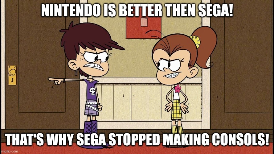 But Luna Mario and Sonic were in the Olympics together as friends. | NINTENDO IS BETTER THEN SEGA! THAT'S WHY SEGA STOPPED MAKING CONSOLS! | image tagged in luna blaming luan,memes,nintendo,sega,nickelodeon,the loud house | made w/ Imgflip meme maker