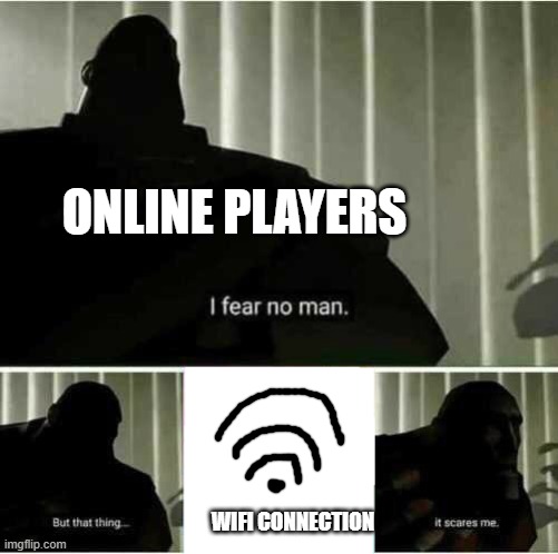 *disconnects from life* | ONLINE PLAYERS; WIFI CONNECTION | image tagged in i fear no man | made w/ Imgflip meme maker