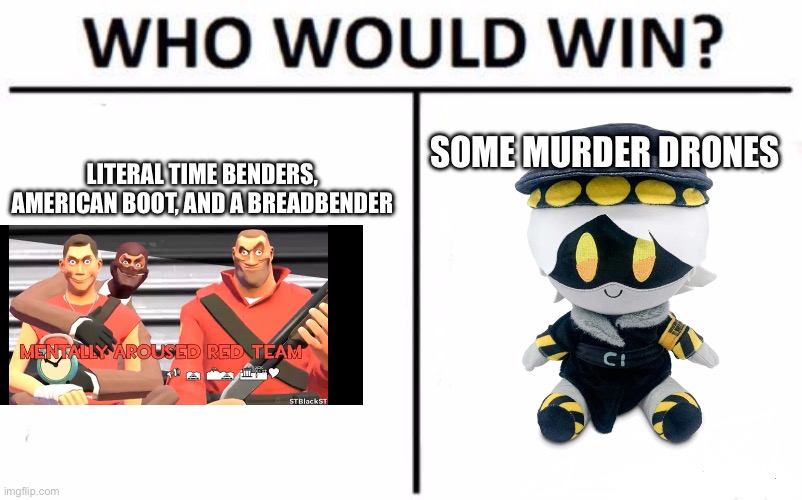Who Would Win? | SOME MURDER DRONES; LITERAL TIME BENDERS, AMERICAN BOOT, AND A BREADBENDER | image tagged in memes,who would win | made w/ Imgflip meme maker