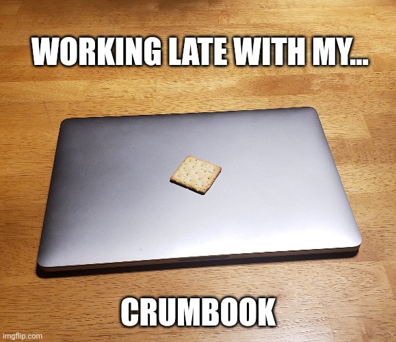Nerd coding late | WORKING LATE WITH MY... CRUMBOOK | image tagged in chromebook | made w/ Imgflip meme maker