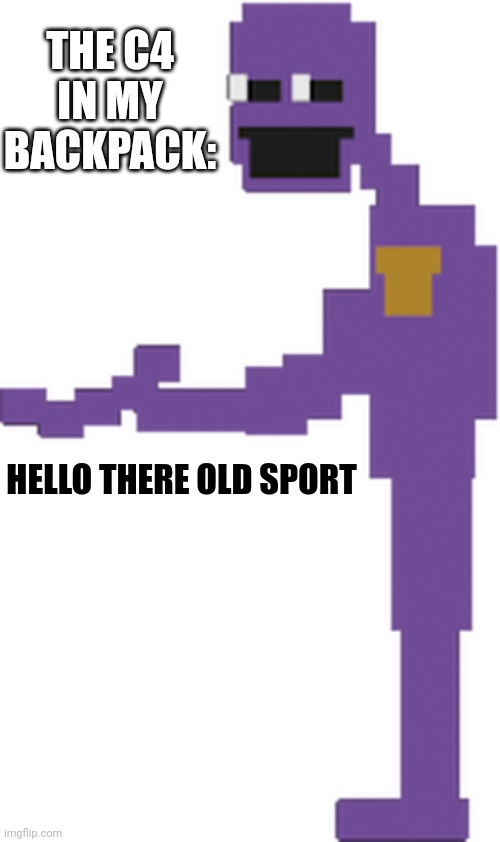 Hello There, Old Sport | THE C4 IN MY BACKPACK: HELLO THERE OLD SPORT | image tagged in hello there old sport | made w/ Imgflip meme maker