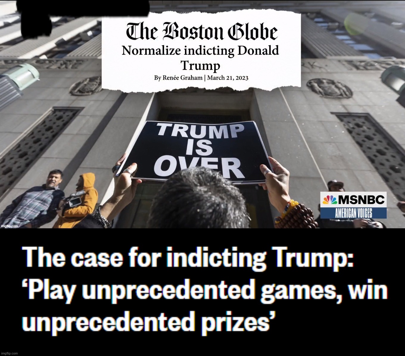 https://www.msnbc.com/american-voices/watch/the-case-for-indicting-trump-play-unprecedented-games-win-unprecedented-prizes-16687 | made w/ Imgflip meme maker