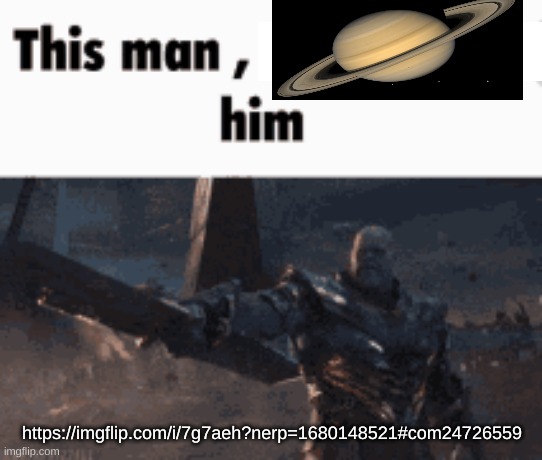 This man, _____ him | https://imgflip.com/i/7g7aeh?nerp=1680148521#com24726559 | image tagged in this man _____ him | made w/ Imgflip meme maker