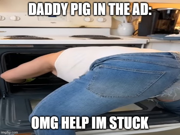 DADDY PIG IN THE AD: OMG HELP IM STUCK | made w/ Imgflip meme maker