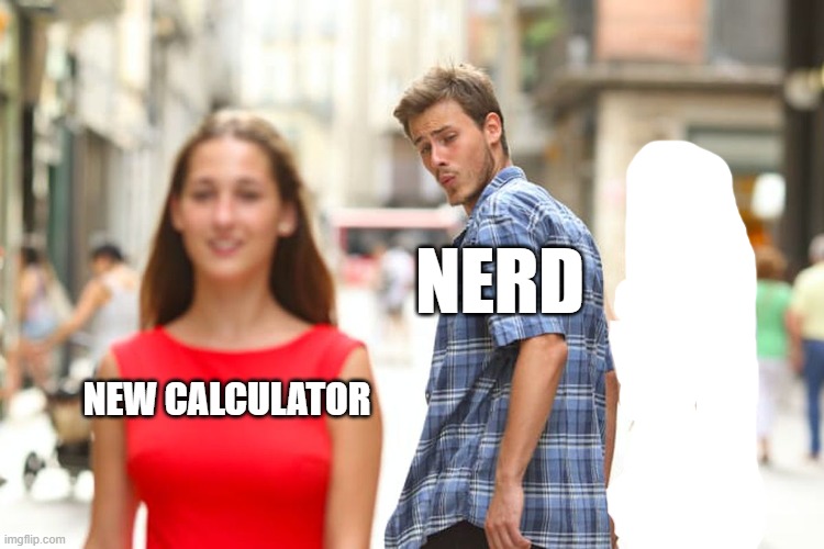 Distracted Boyfriend Meme | NEW CALCULATOR NERD | image tagged in memes,distracted boyfriend | made w/ Imgflip meme maker