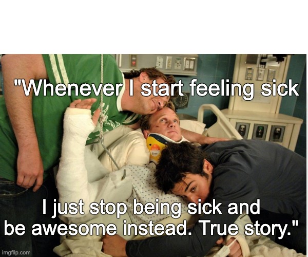 "Whenever I start feeling sick; I just stop being sick and be awesome instead. True story." | made w/ Imgflip meme maker