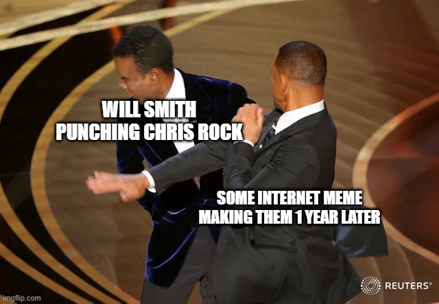 Will I puch Chris Rock? | WILL SMITH PUNCHING CHRIS ROCK; SOME INTERNET MEME MAKING THEM 1 YEAR LATER | image tagged in will smith punching chris rock,memes | made w/ Imgflip meme maker