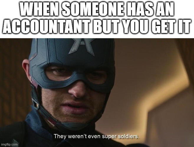 They are getting an accountant | WHEN SOMEONE HAS AN ACCOUNTANT BUT YOU GET IT | image tagged in they weren't even super soldiers,memes | made w/ Imgflip meme maker