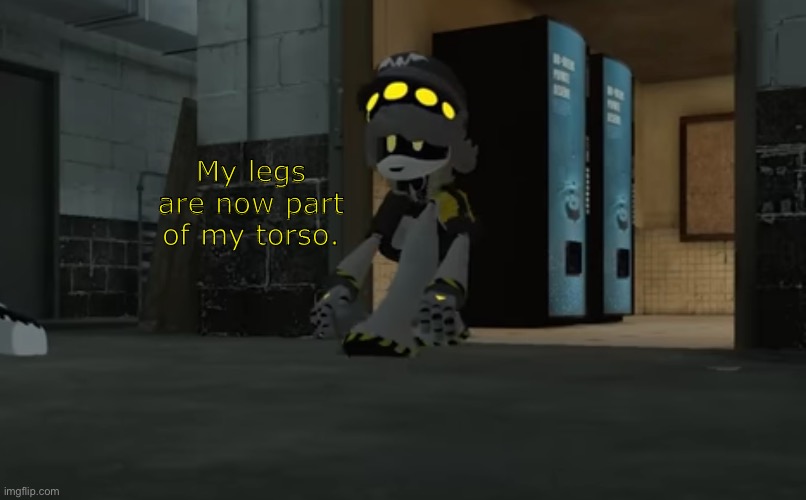 my legs are my torso now | My legs are now part of my torso. | image tagged in cursed n,murder drones,smg4 | made w/ Imgflip meme maker