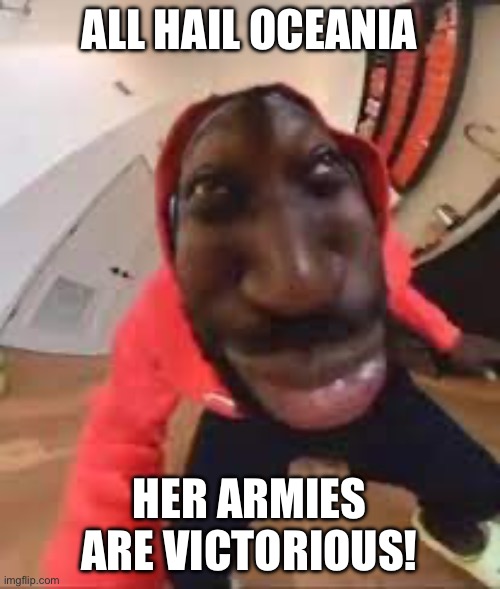 ALL HAIL OCEANIA HER ARMIES ARE VICTORIOUS! | made w/ Imgflip meme maker