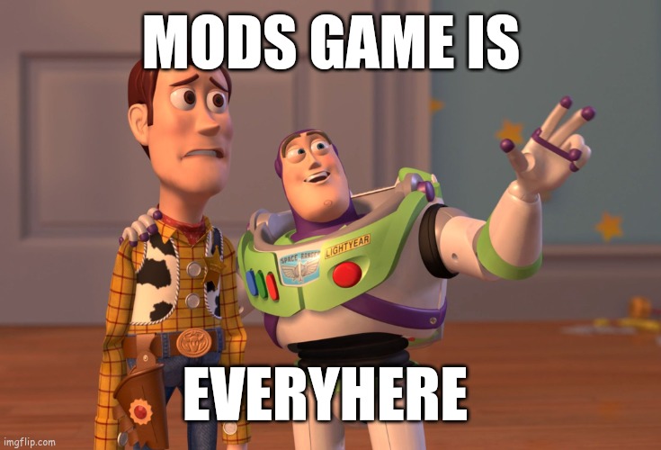 X, X Everywhere | MODS GAME IS; EVERYWHERE | image tagged in memes,x x everywhere,video games,mods | made w/ Imgflip meme maker