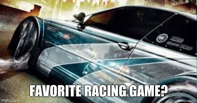 Need for Speed - Most Wanted | FAVORITE RACING GAME? | image tagged in need for speed - most wanted | made w/ Imgflip meme maker