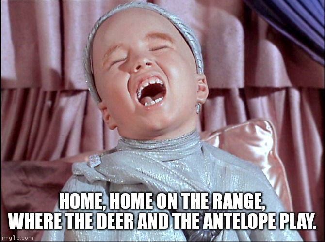 Laughing Alien | HOME, HOME ON THE RANGE, WHERE THE DEER AND THE ANTELOPE PLAY. | image tagged in laughing alien | made w/ Imgflip meme maker