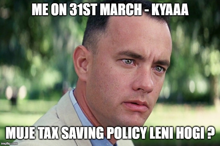 Tax | ME ON 31ST MARCH - KYAAA; MUJE TAX SAVING POLICY LENI HOGI ? | image tagged in memes,and just like that | made w/ Imgflip meme maker