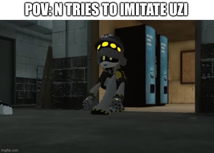 heheh >:D | POV: N TRIES TO IMITATE UZI | image tagged in cursed n,murder drones | made w/ Imgflip meme maker