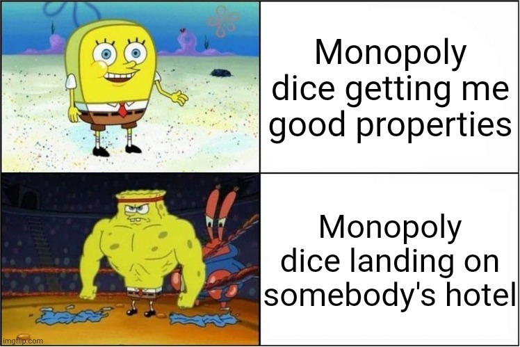Well *rolls dice* AGH WHY | Monopoly dice getting me good properties; Monopoly dice landing on somebody's hotel | image tagged in weak vs strong spongebob,monopoly,relatable,bruh,memes | made w/ Imgflip meme maker