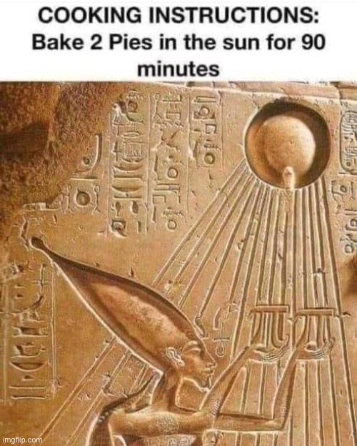 Egyptian cooking | image tagged in pie,pi,egypt,math | made w/ Imgflip meme maker