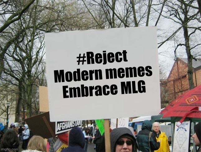 Just do it | #Reject Modern memes
Embrace MLG | image tagged in blank protest sign | made w/ Imgflip meme maker