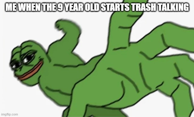 trash talking | ME WHEN THE 9 YEAR OLD STARTS TRASH TALKING | image tagged in pepe punch,gaming | made w/ Imgflip meme maker