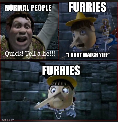 SUbscribe to Mr_MOhammed_IRAq | FURRIES; NORMAL PEOPLE; FURRIES; "I DONT WATCH YIFF" | image tagged in pinochio lie | made w/ Imgflip meme maker