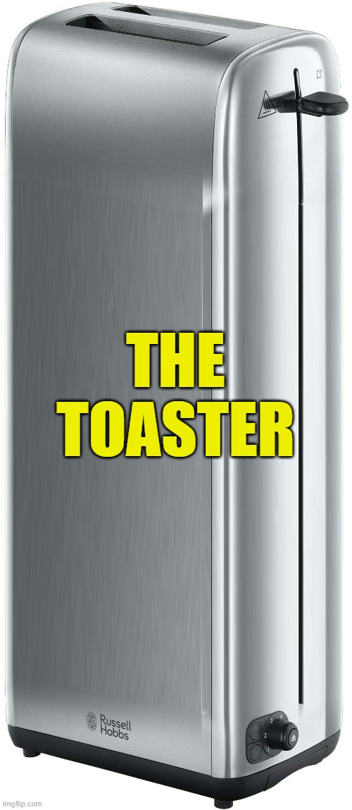 THE TOASTER | made w/ Imgflip meme maker