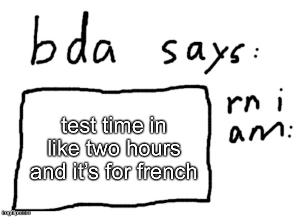 AAAAAIARÁÅĀÀÄÆÃÆEEEEEEEÊEĘĒ | test time in like two hours and it’s for french | image tagged in official badlydrawnaxolotl announcement temp | made w/ Imgflip meme maker