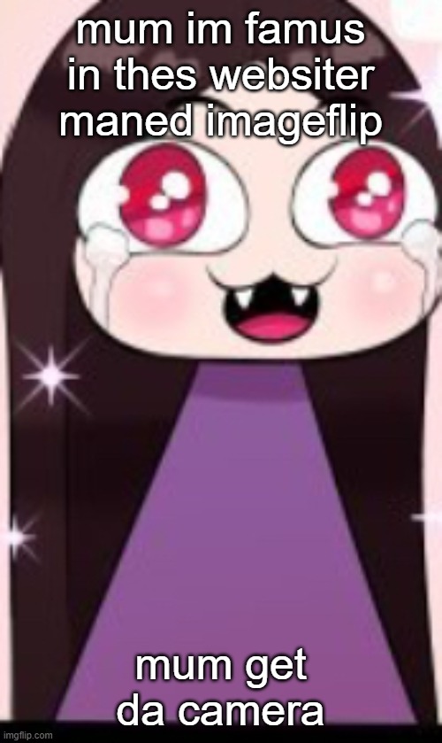 Ywaaaayyy | mum im famus in thes websiter maned imageflip; mum get da camera | image tagged in ywaaaayyy | made w/ Imgflip meme maker