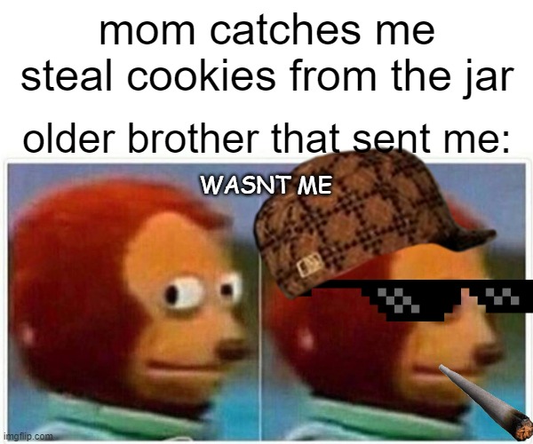 brother sent to get cookies caught in 4k | mom catches me steal cookies from the jar; older brother that sent me:; WASNT ME | image tagged in memes,monkey puppet,caught in 4k,lol | made w/ Imgflip meme maker