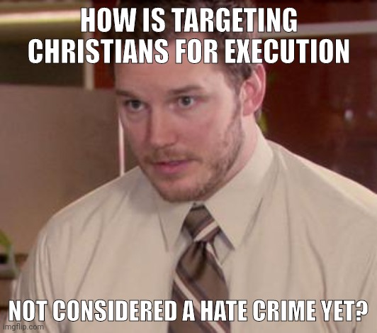 It's a hate crime no matter what the DOJ says. | HOW IS TARGETING CHRISTIANS FOR EXECUTION; NOT CONSIDERED A HATE CRIME YET? | image tagged in memes,afraid to ask andy closeup | made w/ Imgflip meme maker