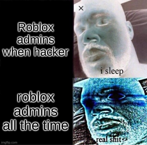 Sleeping Shaq Meme | Roblox admins when hacker; roblox admins all the time | image tagged in memes,sleeping shaq | made w/ Imgflip meme maker