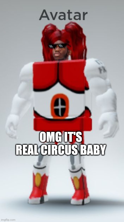 Circus Baby Is Here | OMG IT'S REAL CIRCUS BABY | image tagged in fnaf | made w/ Imgflip meme maker