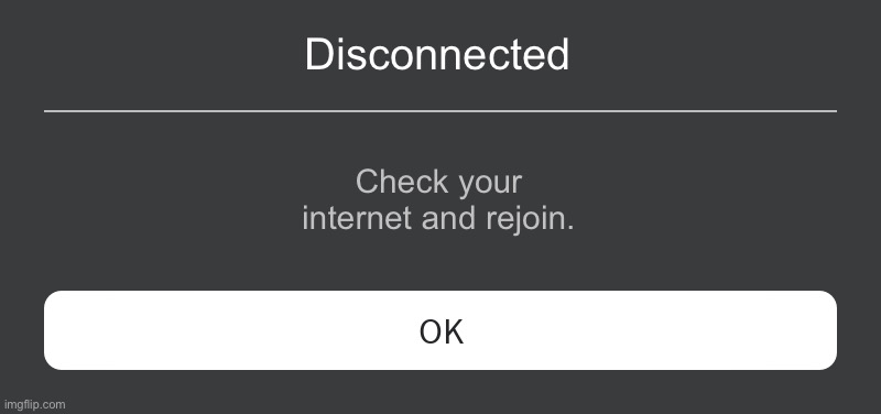 Roblox Error Message | Disconnected Check your internet and rejoin. | image tagged in roblox error message | made w/ Imgflip meme maker