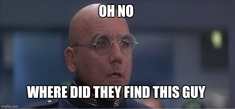 Police Chief Earle - Demolition Man | OH NO WHERE DID THEY FIND THIS GUY | image tagged in police chief earle - demolition man | made w/ Imgflip meme maker