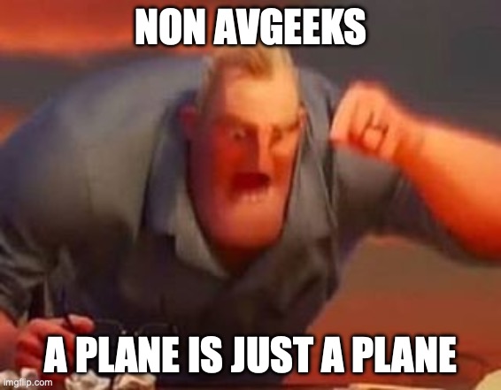 Mr incredible mad | NON AVGEEKS; A PLANE IS JUST A PLANE | image tagged in mr incredible mad | made w/ Imgflip meme maker